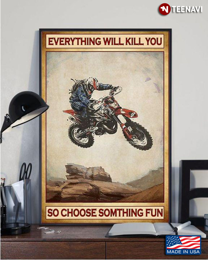 Vintage Motocross Rider Jumping Everything Will Kill You So Choose Something Fun