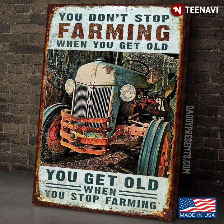 Vintage Farmer You Don’t Stop Farming When You Get Old You Get Old When You Stop Farming