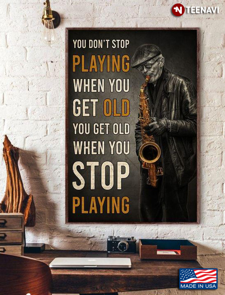 Vintage Old Man Playing Saxophone You Don’t Stop Playing When You Get Old You Get Old When You Stop Playing