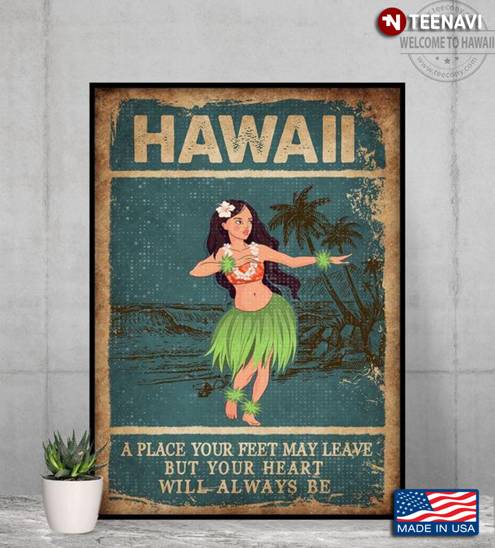Vintage Hawaiian Girl In Grass Skirt Dancing Hawaii A Place Your Feet May Leave But Your Heart Will Always Be