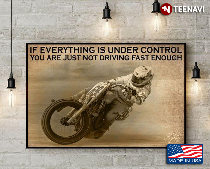Vintage Motorcycle Racer If Everything Is Under Control You Are Just Not Driving Fast Enough