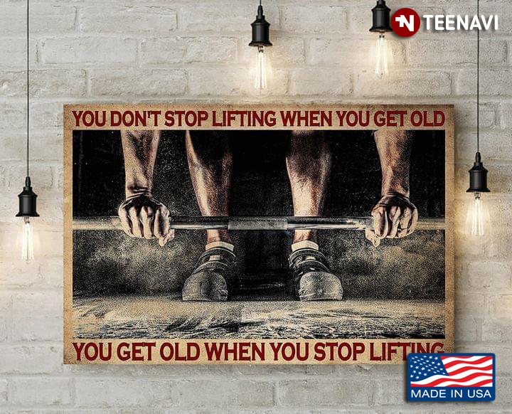 Vintage Weightlifter You Don’t Stop Lifting When You Get Old You Get Old When You Stop Lifting