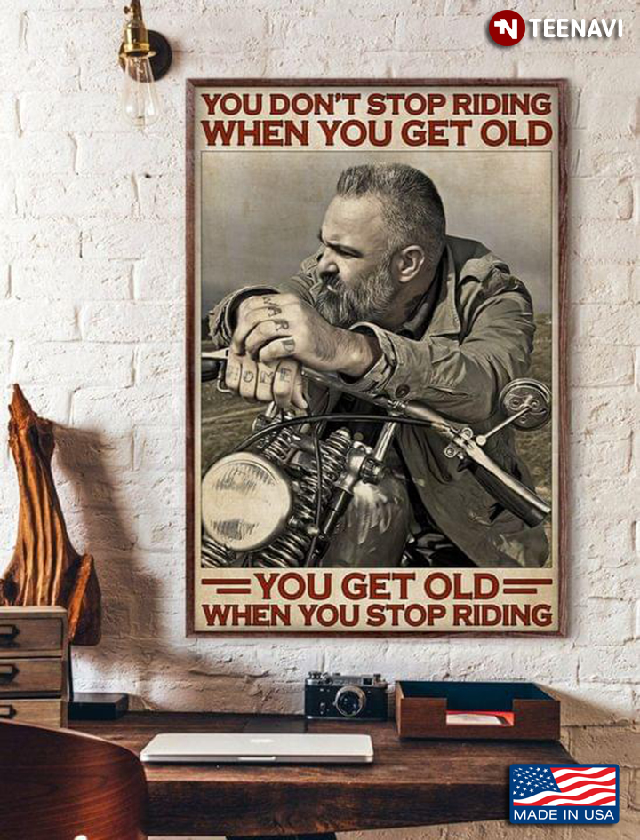 Cool Old Biker You Don’t Stop Riding When You Get Old You Get Old When You Stop Riding