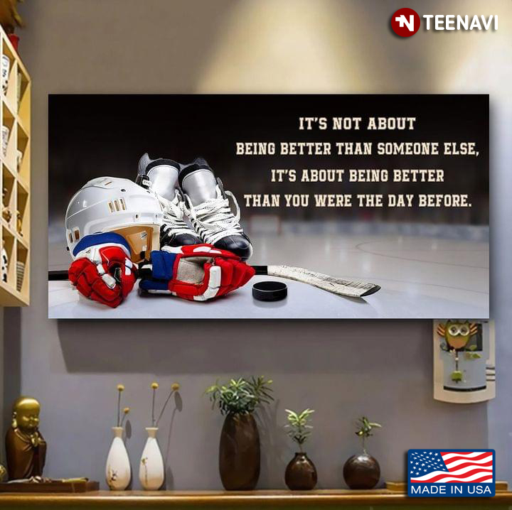 Hockey It’s Not About Being Better Than Someone Else, It’s About Being Better Than You Were The Day Before
