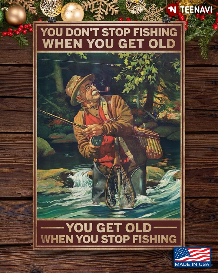 Vintage Old Man Goes Fishing You Don’t Stop Fishing When You Get Old You Get Old When You Stop Fishing
