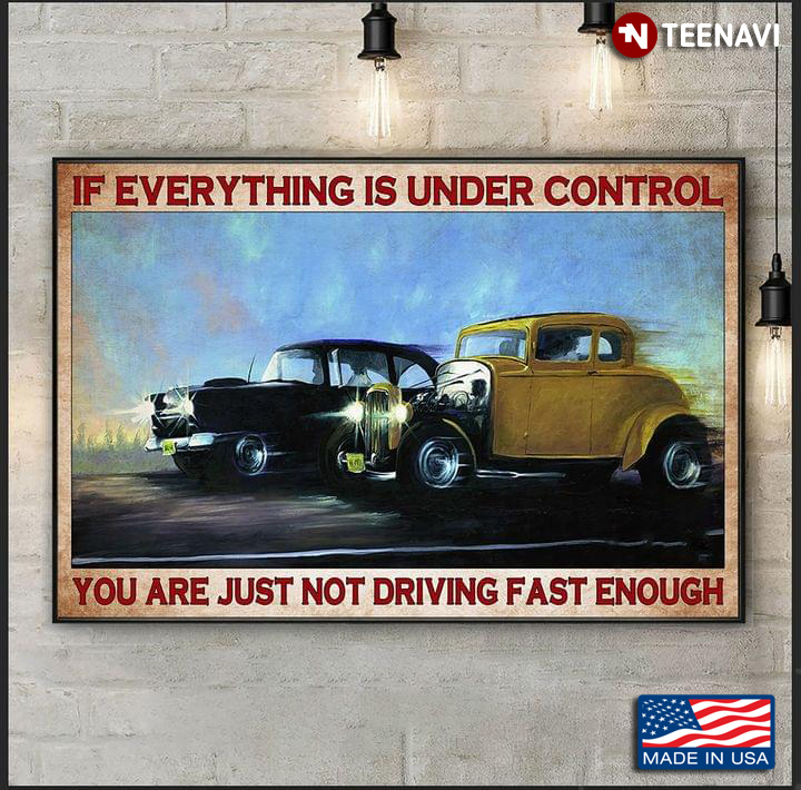 Vintage Yellow Car & Black Car Racing If Everything Is Under Control You Are Just Not Driving Fast Enough
