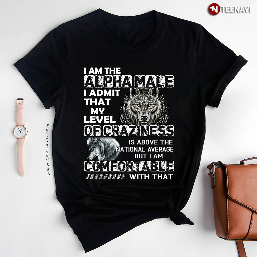 Wolf I Am The Alpha Male I Admit That My Level Of Craziness Is Above The National Average T-Shirt
