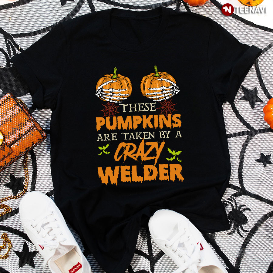These Pumpkins Are Taken By A Crazy Welder Halloween T-Shirt