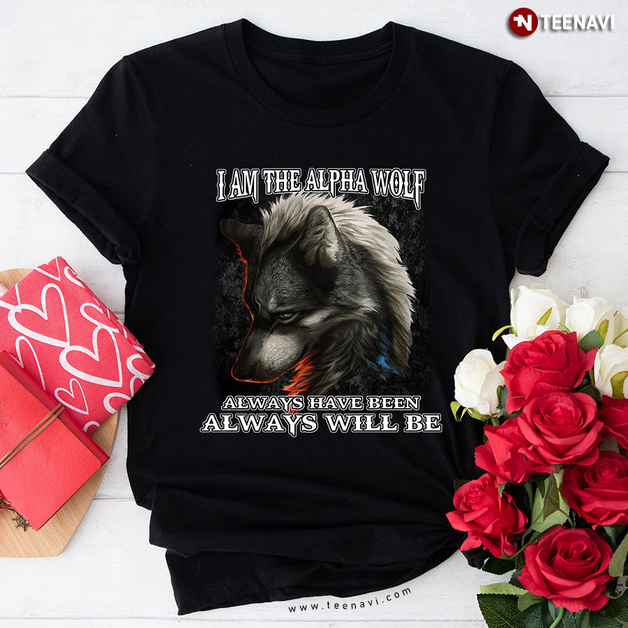 I Am The Alpha Wolf Always Have Been Always Will Be T-Shirt - Unisex Tee