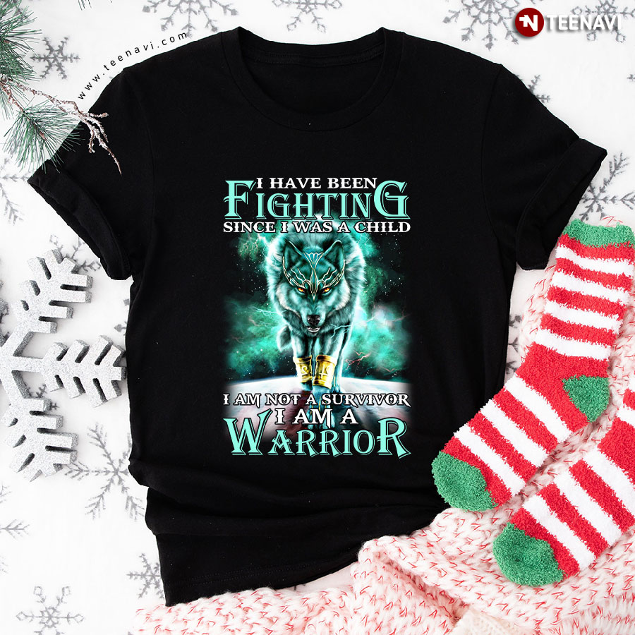 I Have Been Fighting Since I Was A Child I Am Not A Survivor I Am A Warrior Wolf T-Shirt