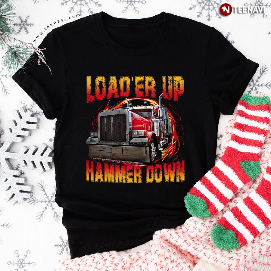 Load'er Up Hammer Down Trucker T-Shirt