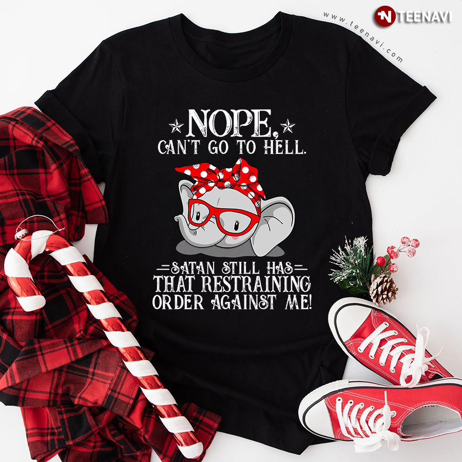 Elephant Nope Can’t Go To Hell Satan Still Has A Restraining Order Against Me T-Shirt