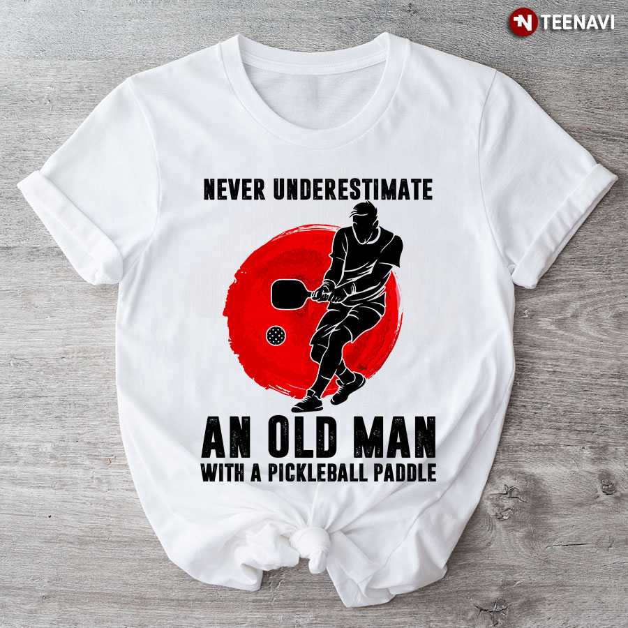 Never Underestimate An Old Man With A Pickleball Paddle Pickleball Lovers T-Shirt
