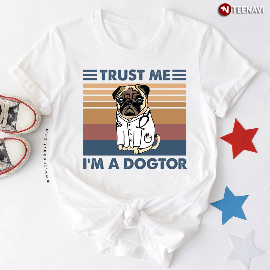 Pug Dog Doctor Trust Me I'm A Dogtor T-Shirt