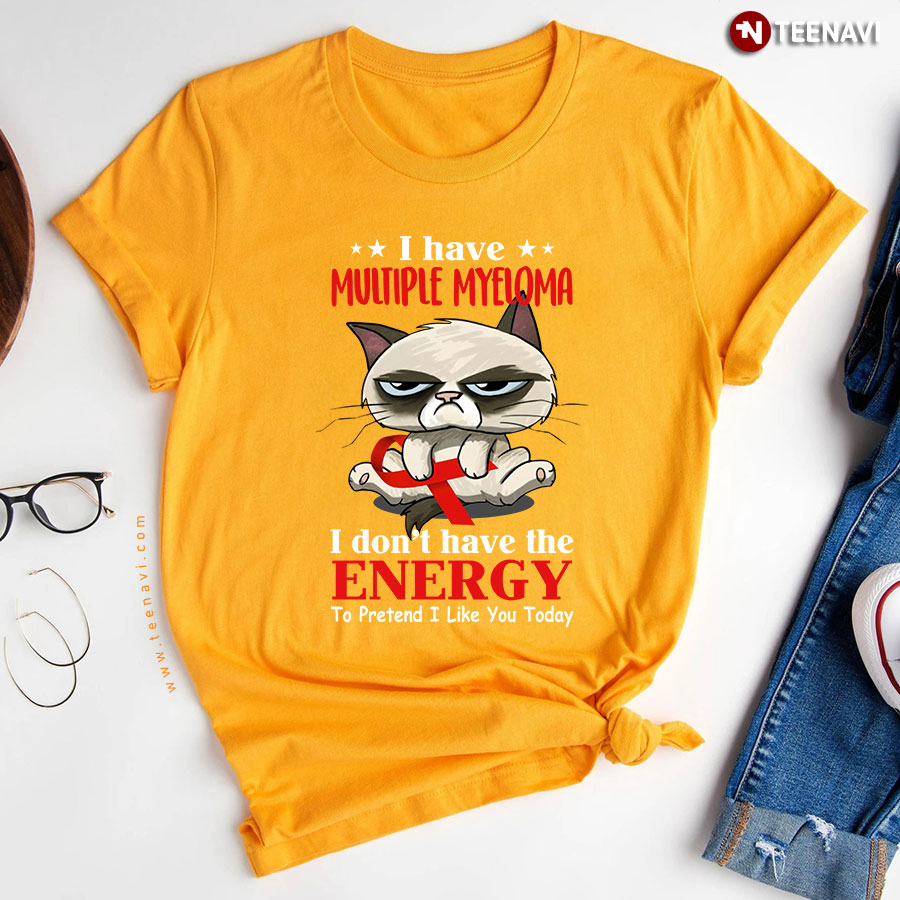 Cat I Have Multiple Myeloma I Dont Have The Energy To Pretend I Like You Today