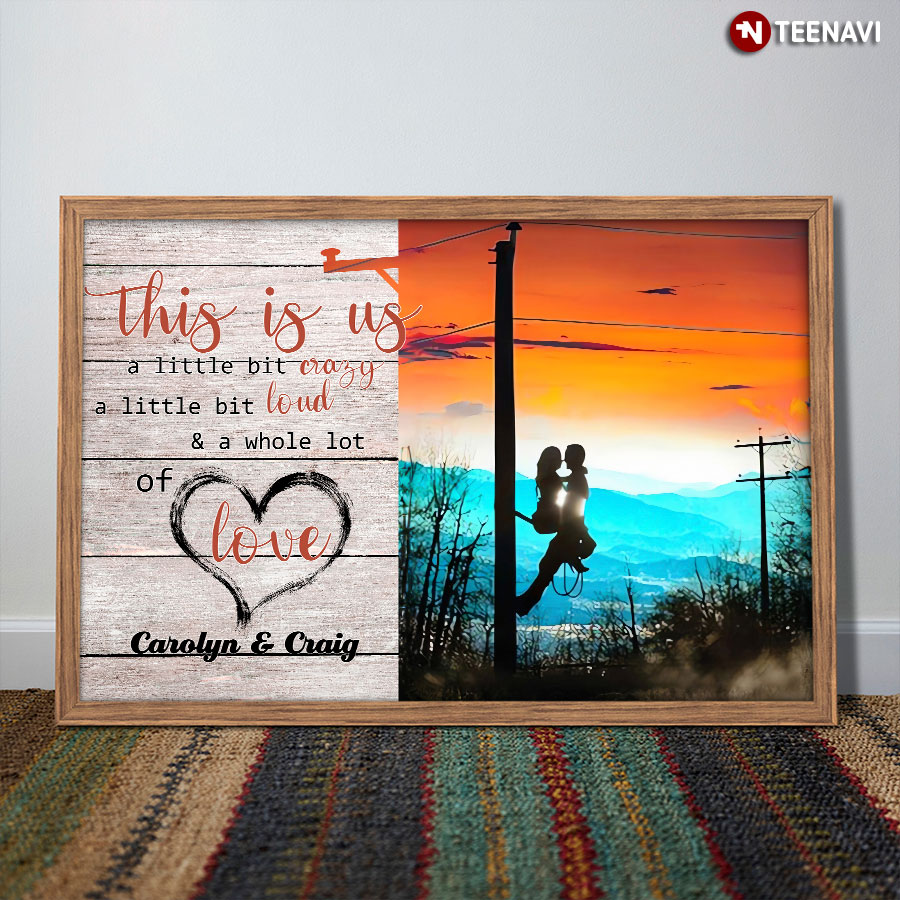 Customized Name Lineman Couple This Is Us A Little Bit Crazy A Little Bit Loud & A Whole Lot Of Love Poster