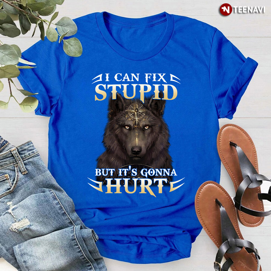 I Can Fix Stupid But It’s Gonna Hurt Wolf New Version T-Shirt
