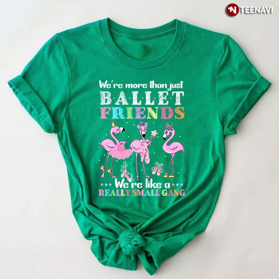 We’re More Than Just Ballet   Friends We’re Like A Really Small Gang  Flamingo T-Shirt