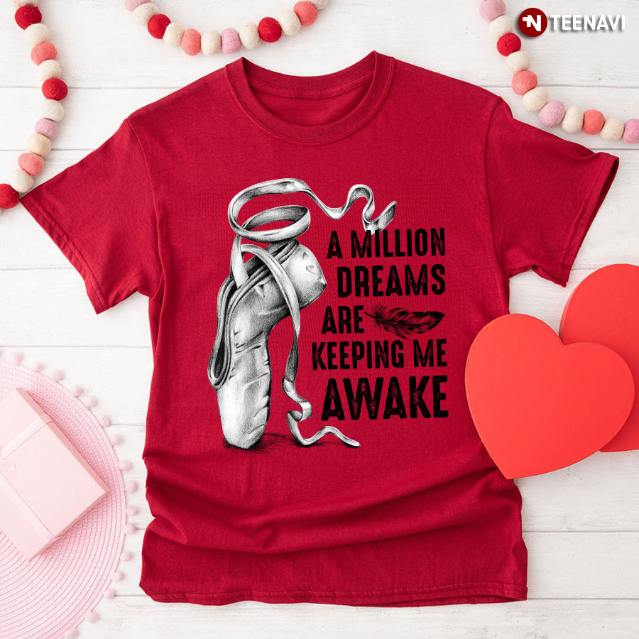 A Million Dreams Are Keeping Me Awake Pointe Shoe Ballet T-Shirt