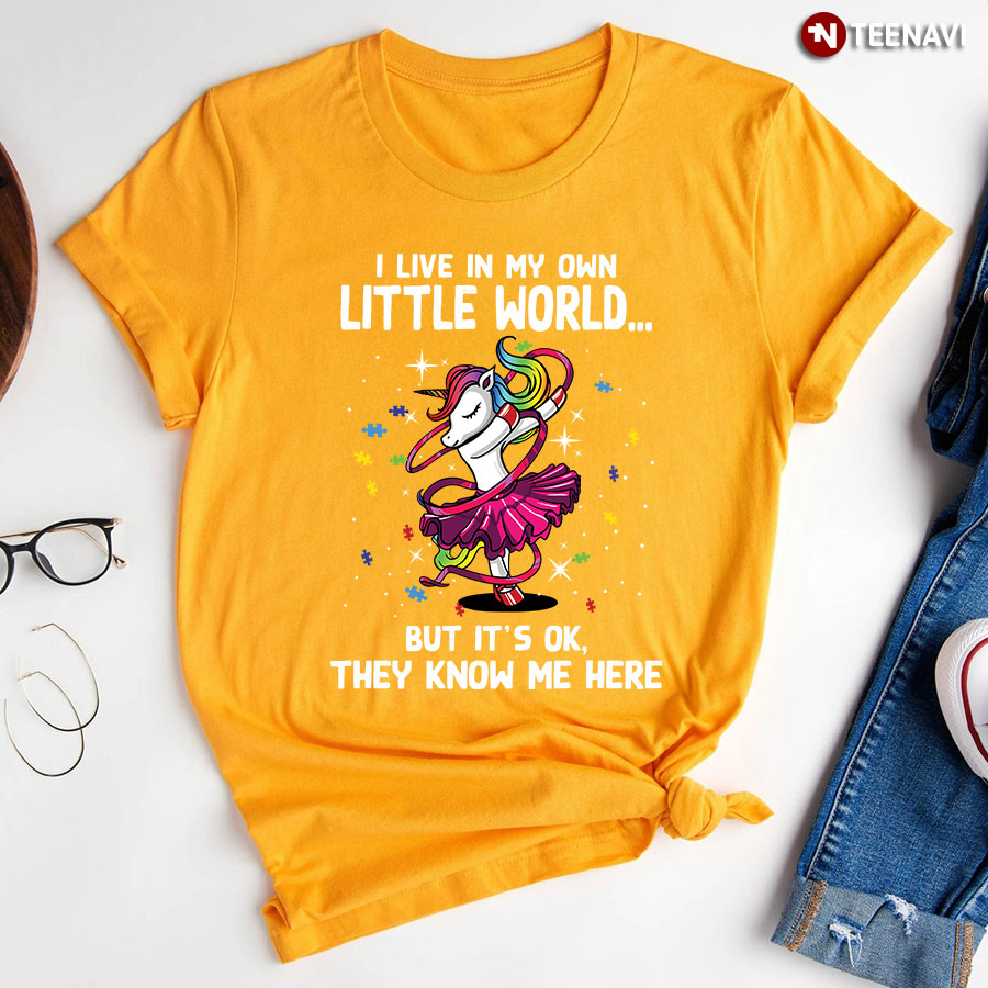 I Live In My Own Little World But It's OK They Know Me Here Unicorn Ballet Autism Awareness T-Shirt