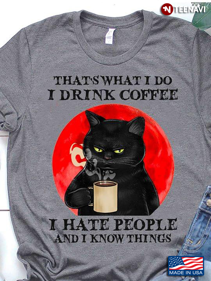 Black Cat  That's What I Do I Drink Coffee I Hate People And I Know Things New Version