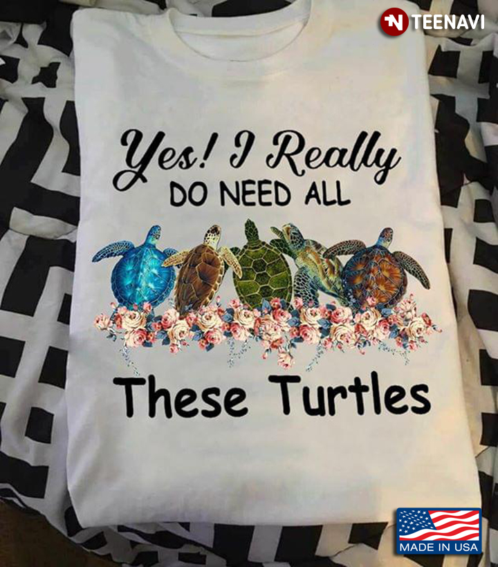 Yes I Really Do Need All These Turtle New Version