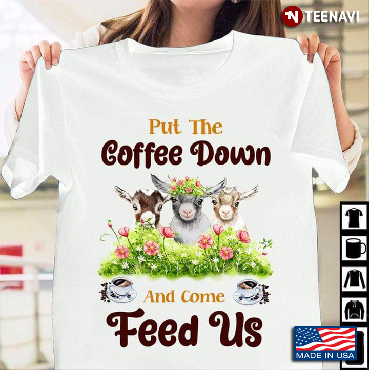 Goats Put The Coffee Down And Come Feed Us