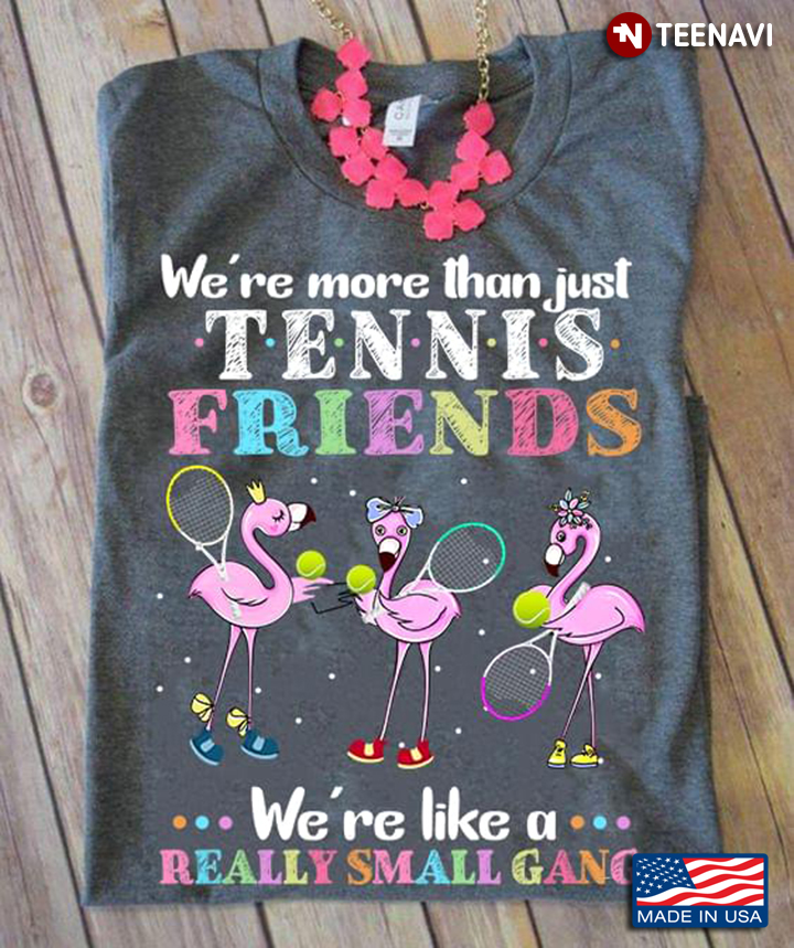 Flamingo We're Are More Than Just Tennis  Friends We're Like  A Really Small Gang