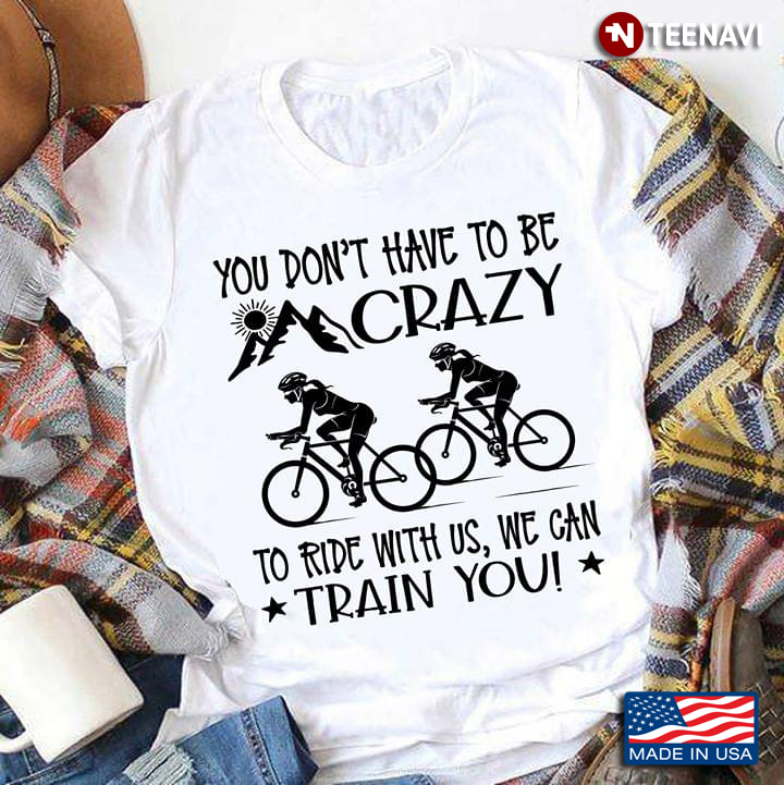 Rider You Don't Have To Be Crazy To Ride With Us We Can Train You