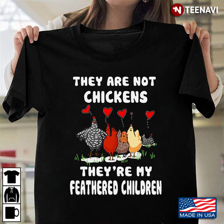 They Are Not Chickens They're My Feathered Children