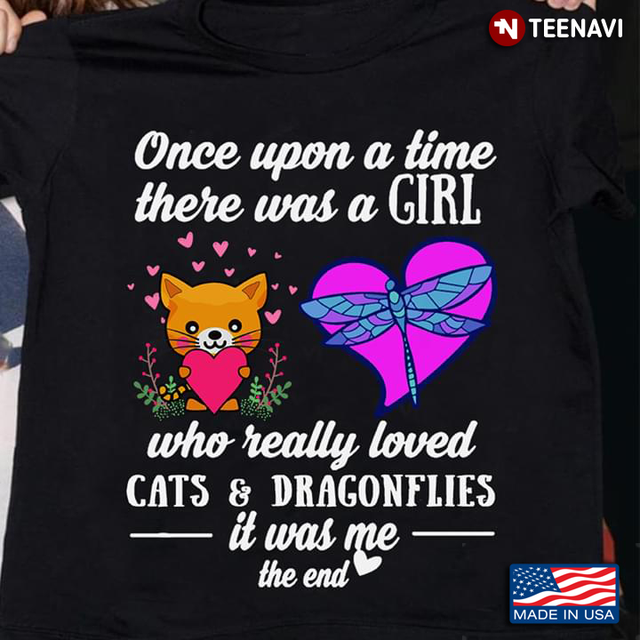 Once Upon A Time There Was A Girl Who Really Loved Cats And Dragonflies It Was Me The End