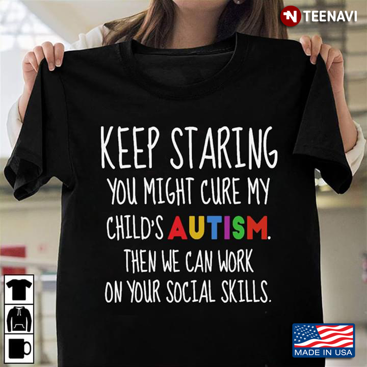 Keep Staring You Might Cure My Child’s Autism Then We Can Work On Your  Social Skills New Style