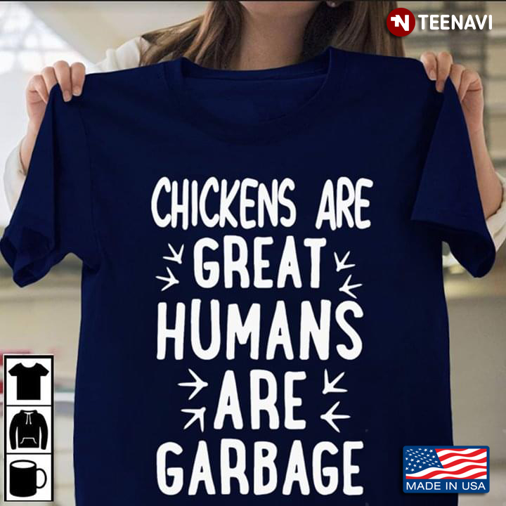 Chickens Are Great Humans Are Garbage