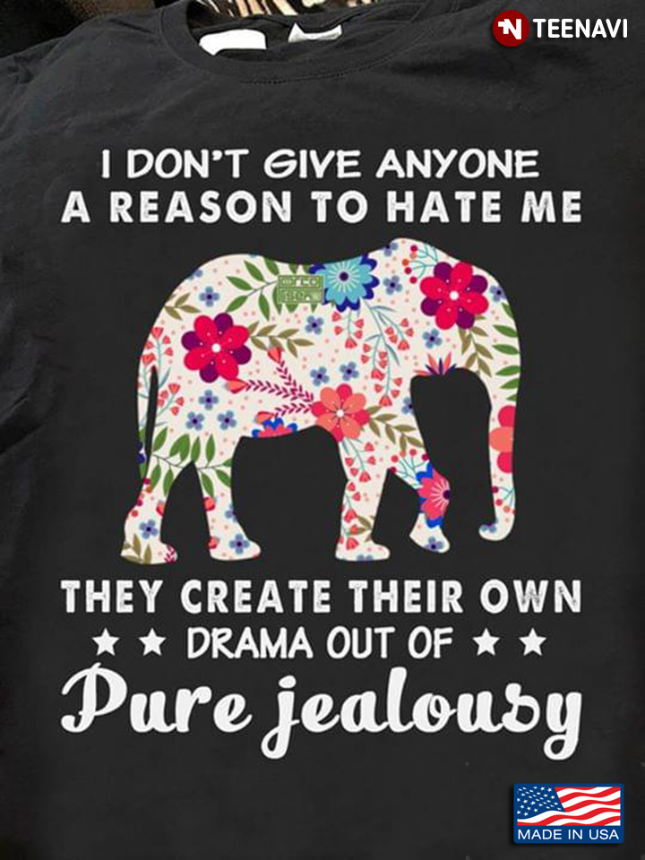Elephant  I Don't Give Anyone A Reason To Hate Me They Create Their Own Drama Out Of Pure Jealousy