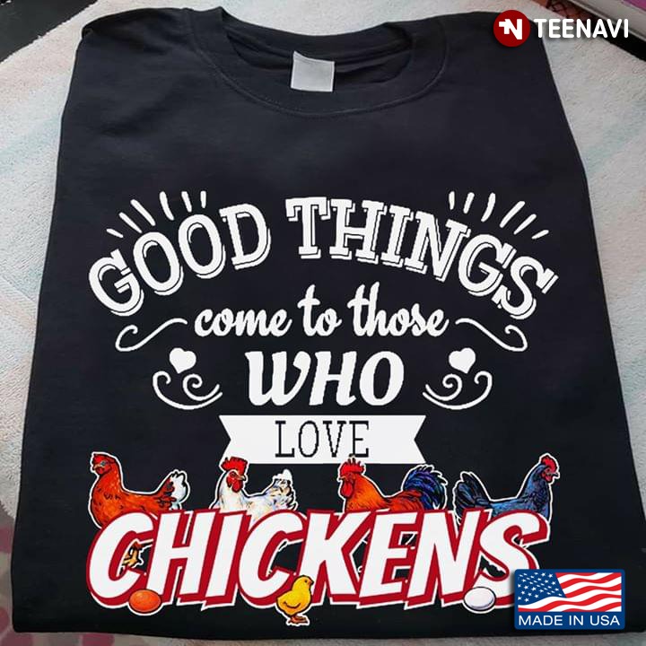 Good Things Come To Those Who Love Chickens