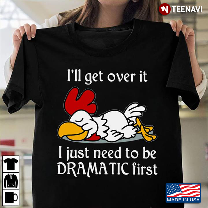 Chicken I’ll Get Over It I Just Need To Be Dramatic First