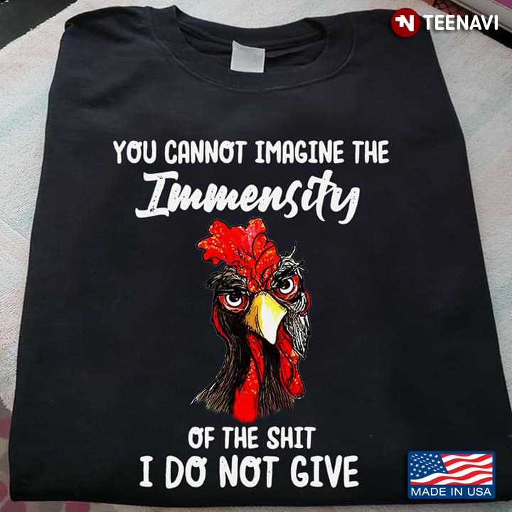 Chicken You Cannot Imagine The Immensity Of The Shit I Do Not Give