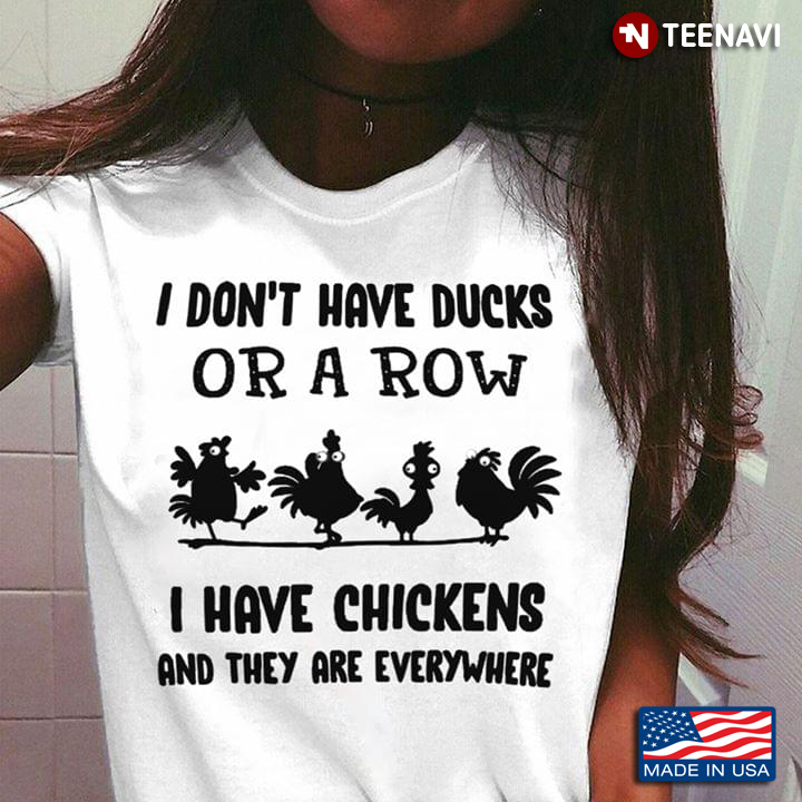 I Don’t Have Ducks Or A Row I Have Chickens And They Are Everywhere New Version