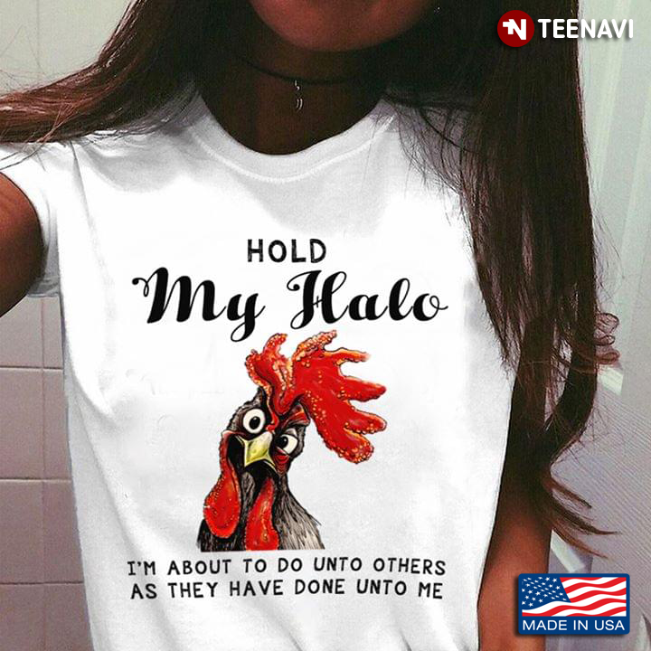 Rooster Hold My Halo I’m About To Do Unto Others As They Have Done Unto Me New Style