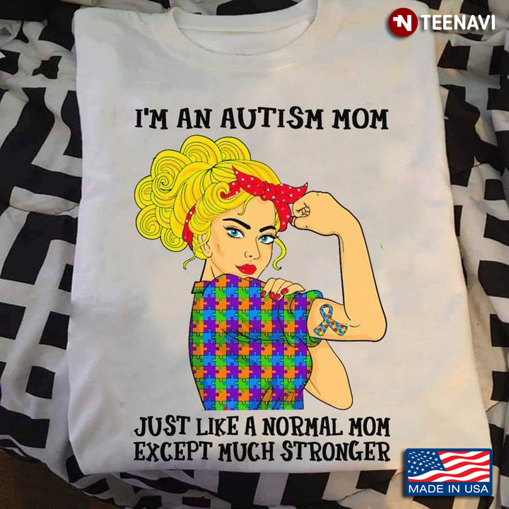 Strong Woman I’m An Autism Mom Just Like A Normal Mom Except Much Stronger Autism Awareness