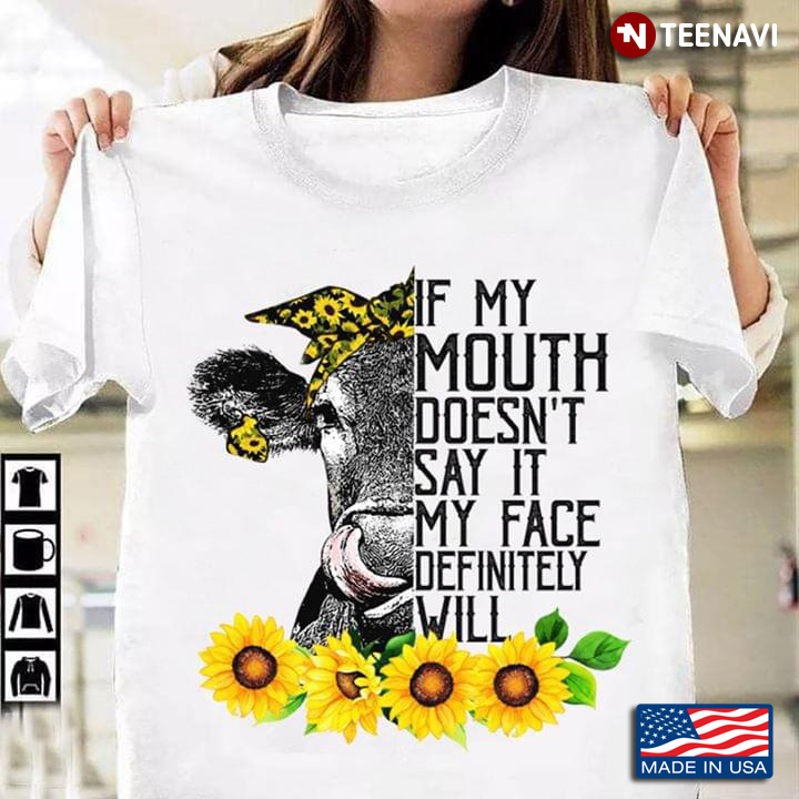 If My Mouth Doesn’t Say It My Face Definitely Will Sunflower Cow