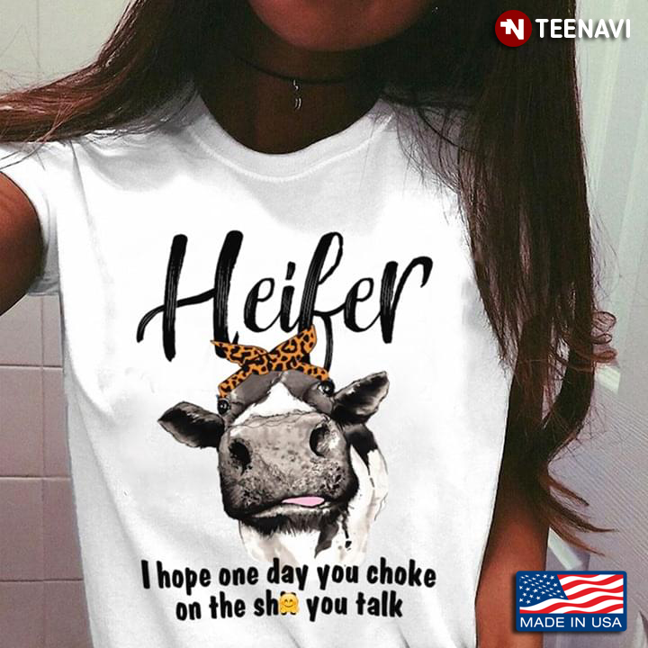 Heifer I Hope One Day You Choke On The Shit You Talk