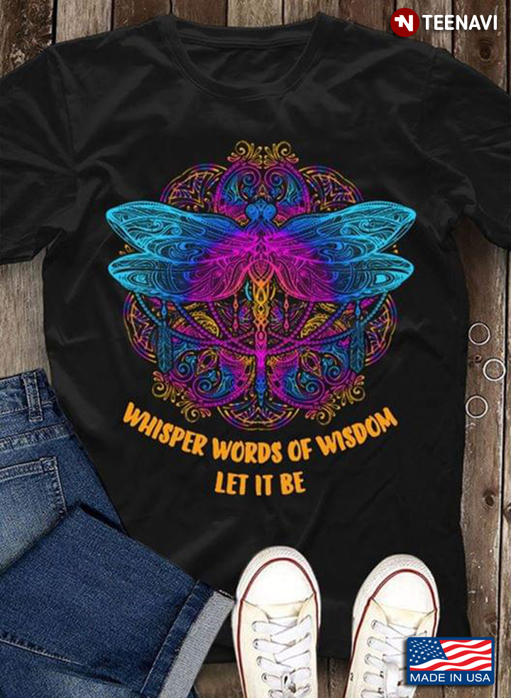Dragonfly Whisper Words Of Wisdom Let It Be New Design