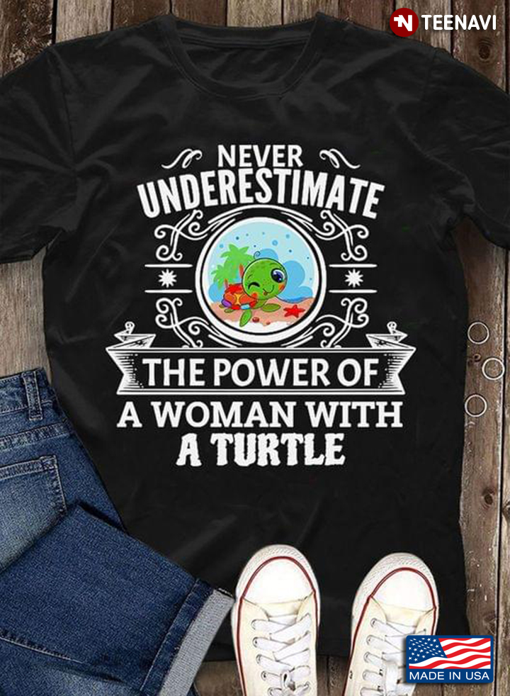 Never Underestimate The Power Of A Woman With Turtle