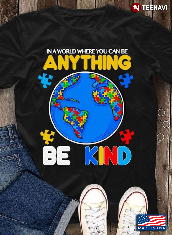 Earth In A World Where You Can Be Anything Be Kind Autism Awareness