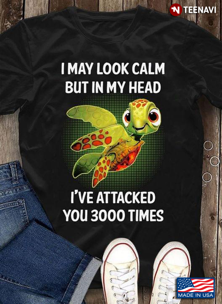 Turtle I May Look Calm But In My Head I've Attacked You 3000 Times