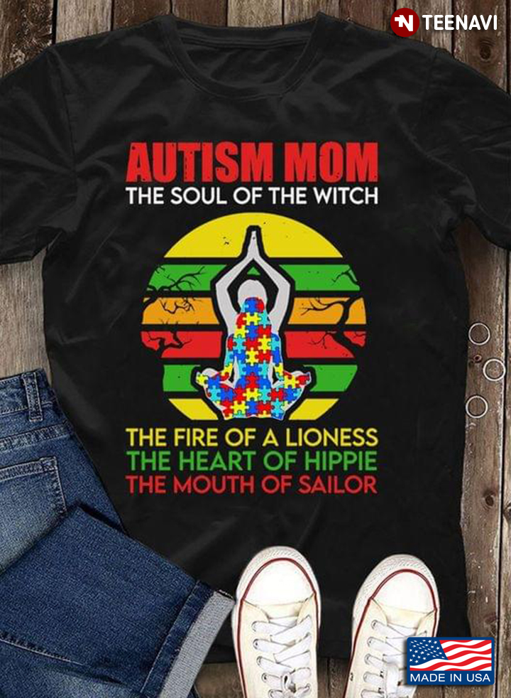 Autism Mom The Soul Of The Witch The Fire Of A Lioness The Heart Of Hippie The Mouth Of Sailor