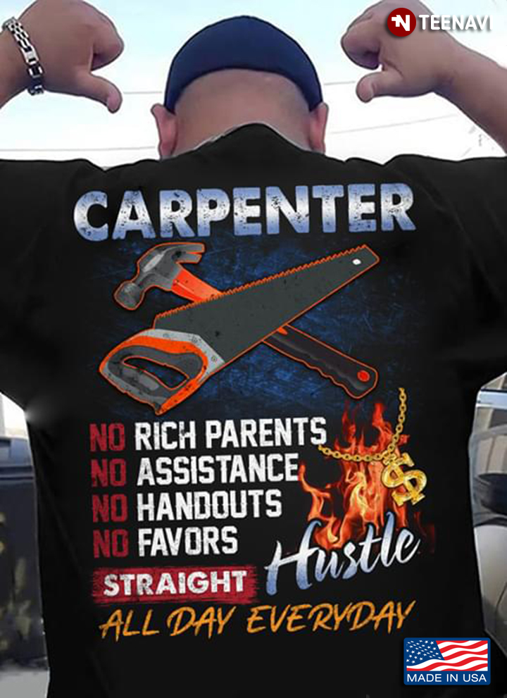 Carpenter No  Rich Parents No Assistance No Handouts No Favors Straight Hustle All Day Everyday