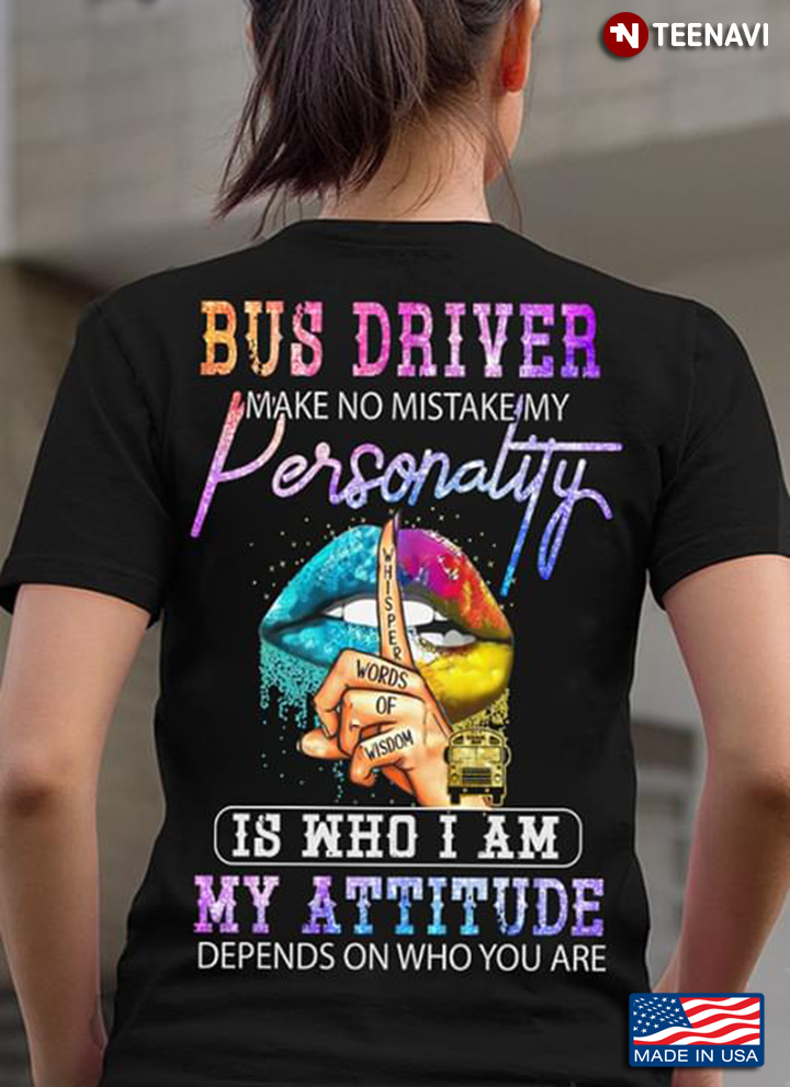 Bus Driver Make No Mistake My Personality Is Who I Am My Attitude Depends On Who You Are