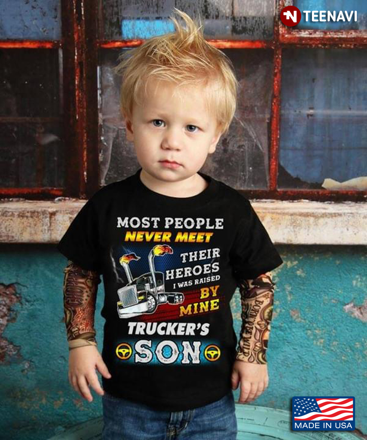 Truck Most People Never Meet Their Heroes I Was Raised By Mine Trucker's Son